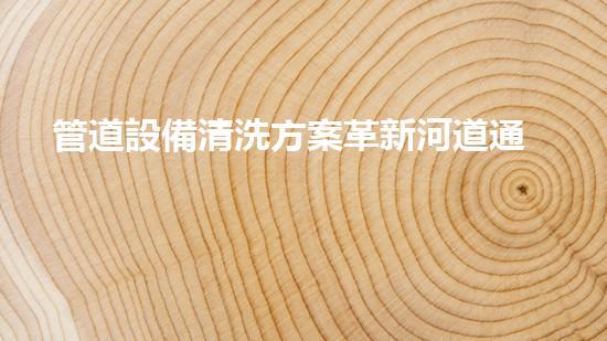 管道設備清洗方案革新河道通暢：為城市解決淤泥問題的創(chuàng)新方案？